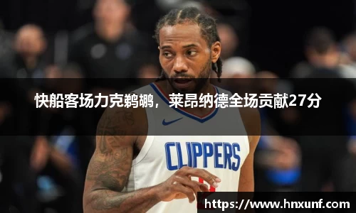 快船客场力克鹈鹕，莱昂纳德全场贡献27分