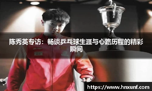 陈秀英专访：畅谈乒乓球生涯与心路历程的精彩瞬间