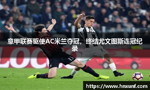 意甲联赛驱使AC米兰夺冠，终结尤文图斯连冠纪录