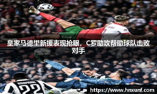 皇家马德里新援表现抢眼，C罗助攻帮助球队击败对手