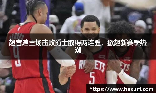 超音速主场击败爵士取得两连胜，掀起新赛季热潮