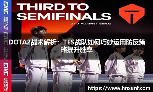 DOTA2战术解析：TES战队如何巧妙运用防反策略提升胜率