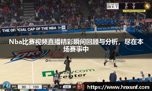 Nba比赛视频直播精彩瞬间回顾与分析，尽在本场赛事中