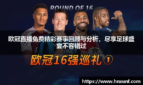 欧冠直播免费精彩赛事回顾与分析，尽享足球盛宴不容错过