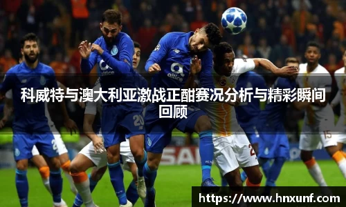 科威特与澳大利亚激战正酣赛况分析与精彩瞬间回顾