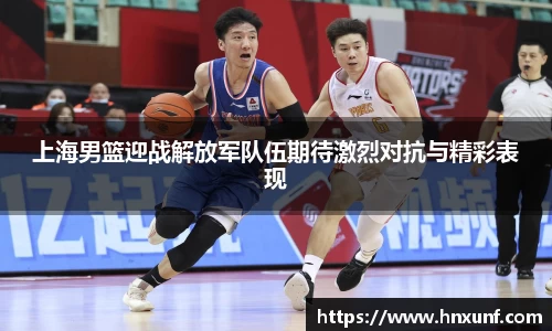 上海男篮迎战解放军队伍期待激烈对抗与精彩表现