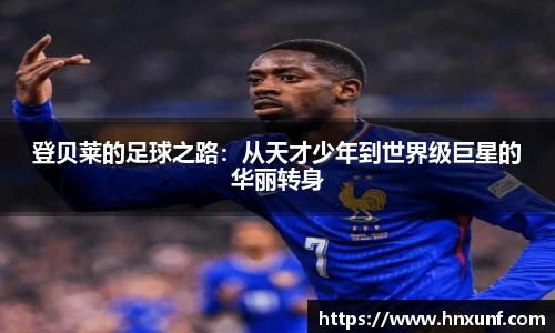登贝莱的足球之路：从天才少年到世界级巨星的华丽转身