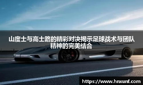 山度士与高士路的精彩对决揭示足球战术与团队精神的完美结合