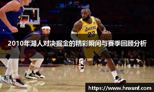 2010年湖人对决掘金的精彩瞬间与赛季回顾分析