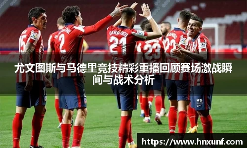 尤文图斯与马德里竞技精彩重播回顾赛场激战瞬间与战术分析