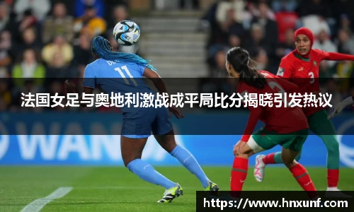 法国女足与奥地利激战成平局比分揭晓引发热议