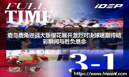 鹿岛鹿角迎战大版樱花展开激烈对决球迷期待精彩瞬间与胜负悬念