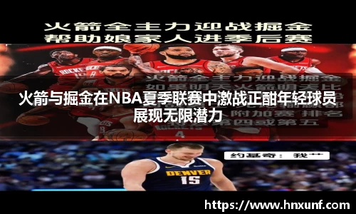 火箭与掘金在NBA夏季联赛中激战正酣年轻球员展现无限潜力